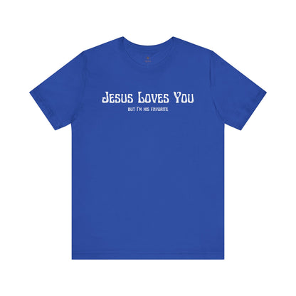 Jesus Loves You (But I'm His Favorite) T Shirt