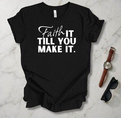 Faith It Till You Make It T Shirt