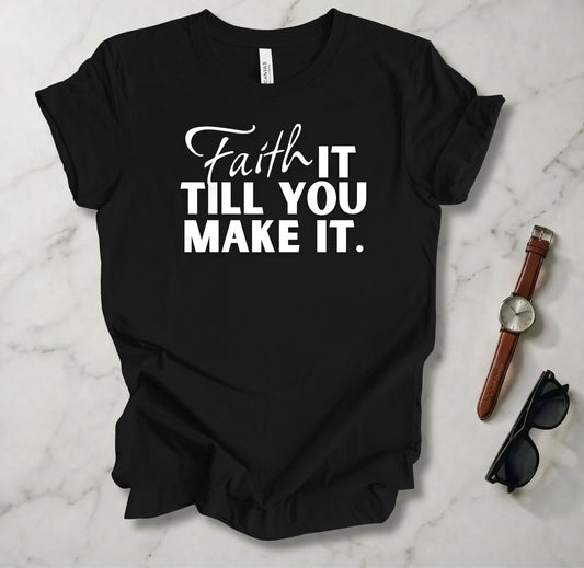 Faith It Till You Make It T Shirt