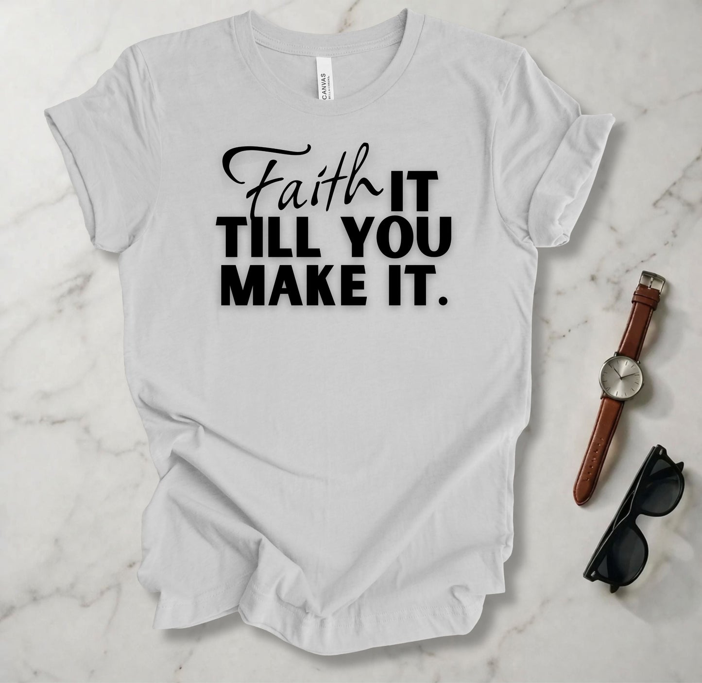 Faith It Till You Make It T Shirt