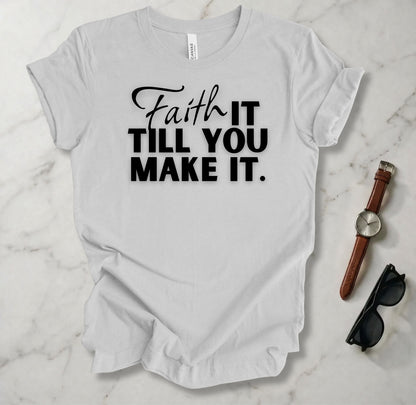 Faith It Till You Make It T Shirt