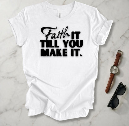 Faith It Till You Make It T Shirt