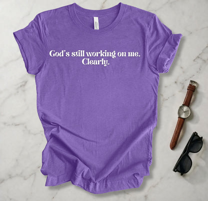 God's Still Working On Me T Shirt