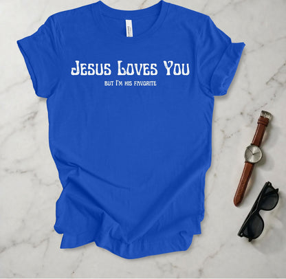 Jesus Loves You (But I'm His Favorite) T Shirt