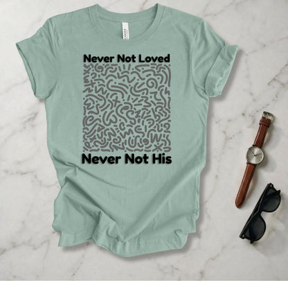 Never Not Loved T Shirt