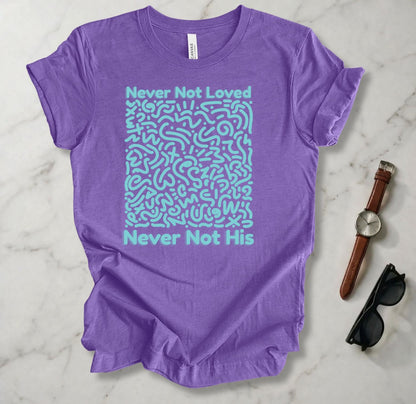 Never Not Loved T Shirt