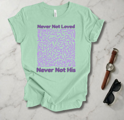 Never Not Loved T Shirt