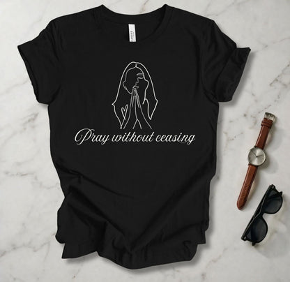 Pray Without Ceasing 1 T Shirt