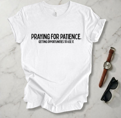 Praying For Patience T Shirt