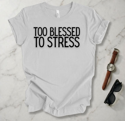 Too Blessed To Stress T Shirt
