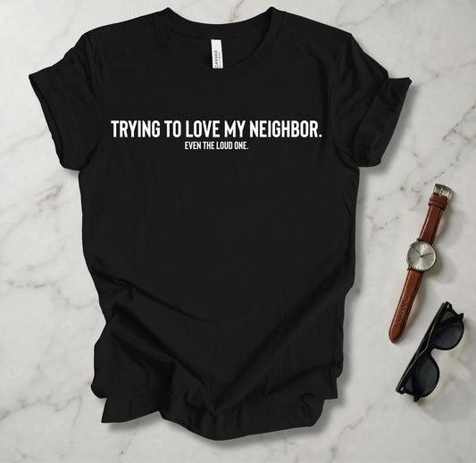 Trying To Love My Neighbor T Shirt