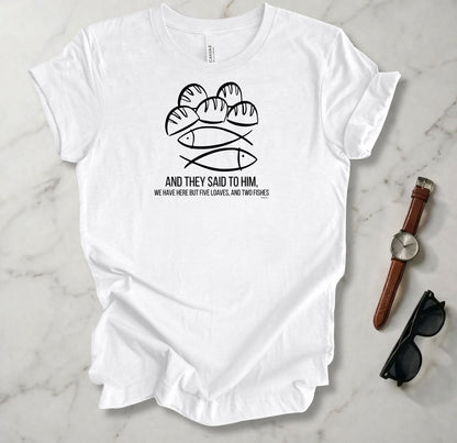 We Have Here But Five Loaves T Shirt