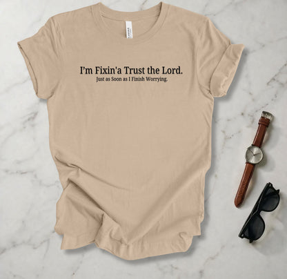 I'm Fixin'a Trust The Lord T Shirt