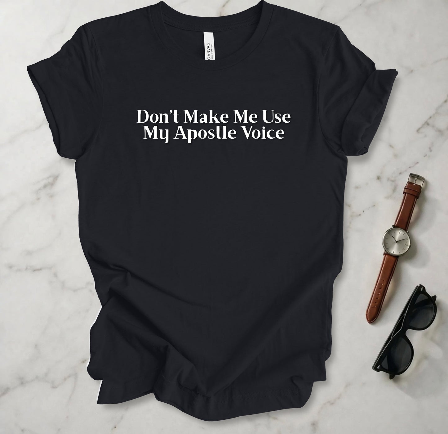 Don't Make Me Use My Apostle Voice T Shirt