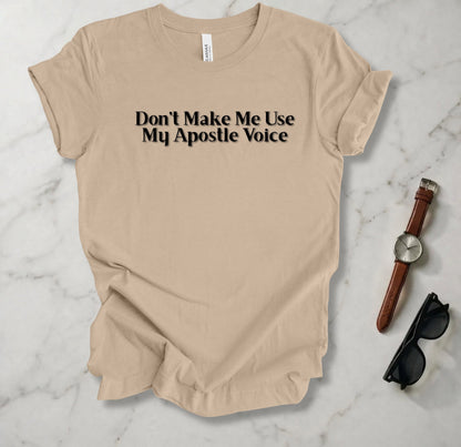 Don't Make Me Use My Apostle Voice T Shirt