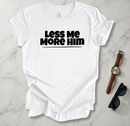 Less Me More Him T Shirt