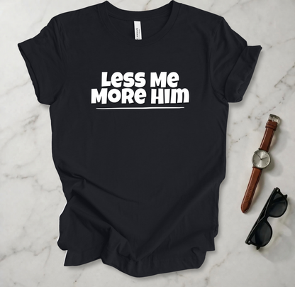 Less Me More Him T Shirt