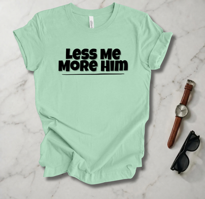 Less Me More Him T Shirt
