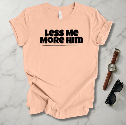 Less Me More Him T Shirt