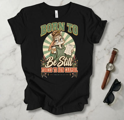 Born To Be Still T Shirt