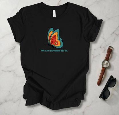 We Are Because He Is T Shirt