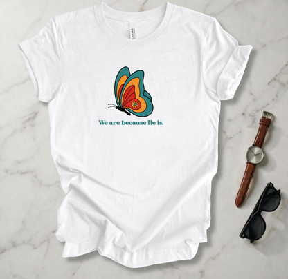 We Are Because He Is T Shirt
